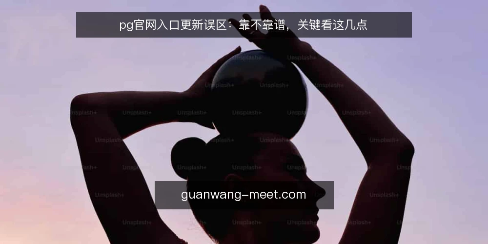 pg官网入口更新误区:靠不靠谱,关键看这几点 — 引言:pg官网入口更新的常见误区 配图
