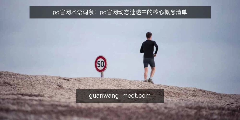 pg官网术语词条:pg官网动态速递中的核心概念清单 — 为什么现在做术语审计 配图