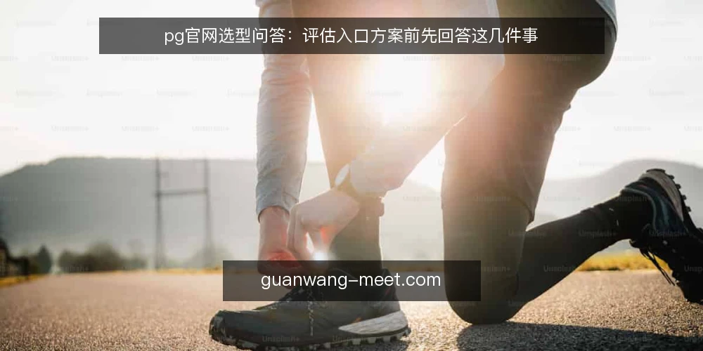 pg官网选型问答：评估入口方案前先回答这几件事 — 我们需要怎样的 pg官网 入口才算满足需求？ 配图